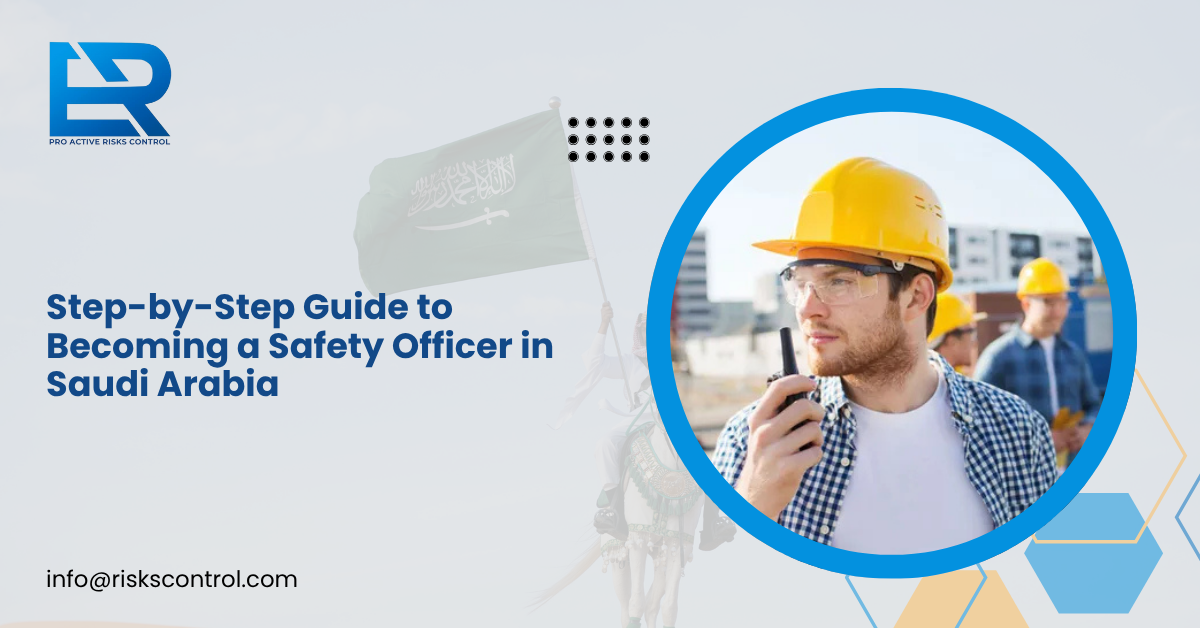 Step-by-Step Guide to Becoming a Safety Officer in Saudi Arabia
