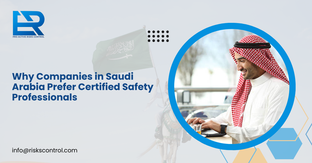 Why Companies in Saudi Arabia Prefer Certified Safety Professionals