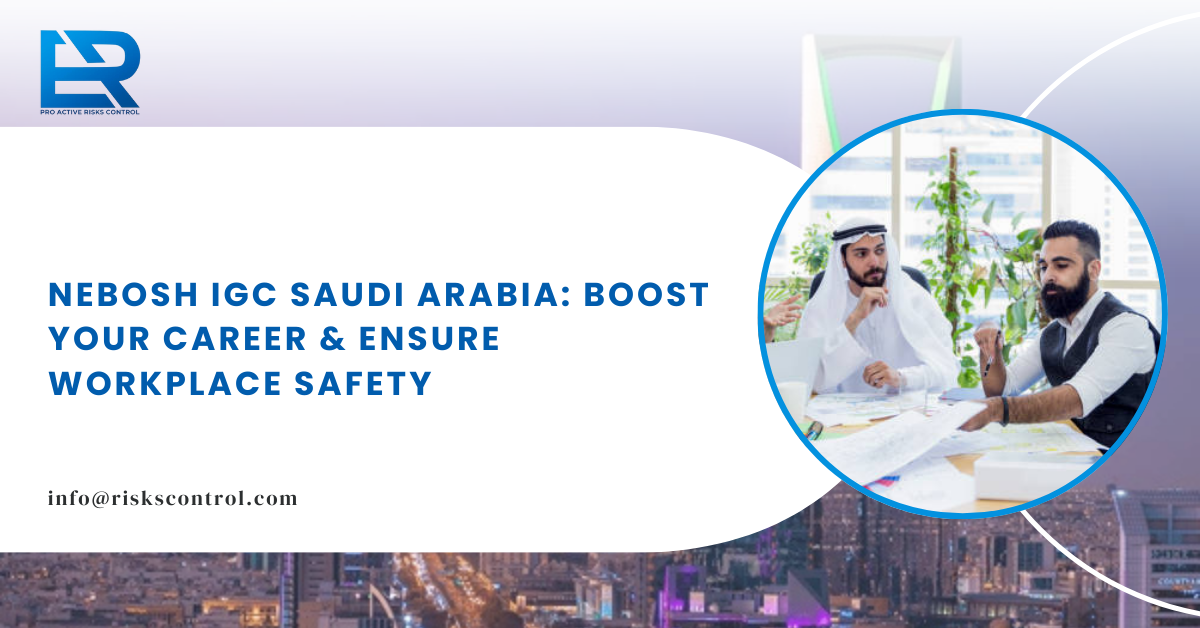NEBOSH IGC Saudi Arabia: Boost Your Career & Ensure Workplace Safety