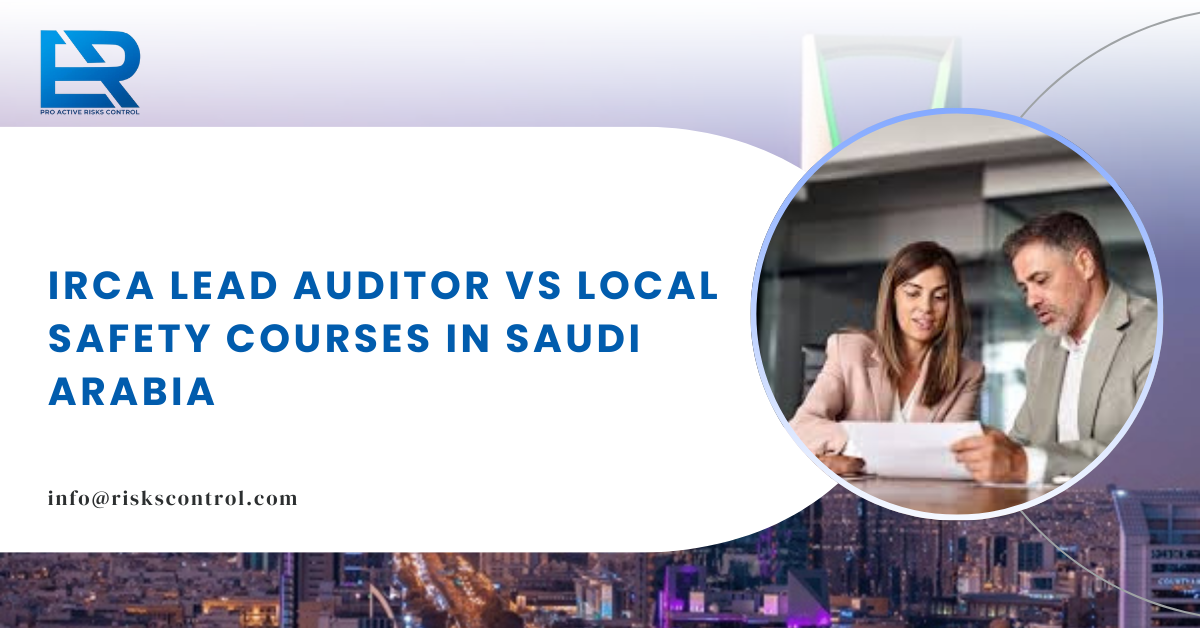 IRCA Lead Auditor vs Local Safety Courses in Saudi Arabia: Which One is Right for You?