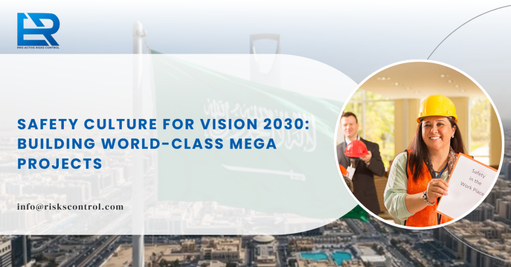Safety culture for Vision 2030 in Saudi mega projects, ISO 45001 implementation, and proactive risk management