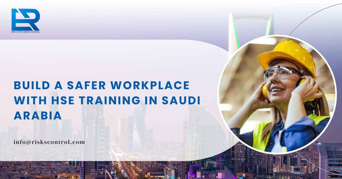 HSE Training in Saudi Arabia: Building a Strong Safety Culture for Safer Workplaces